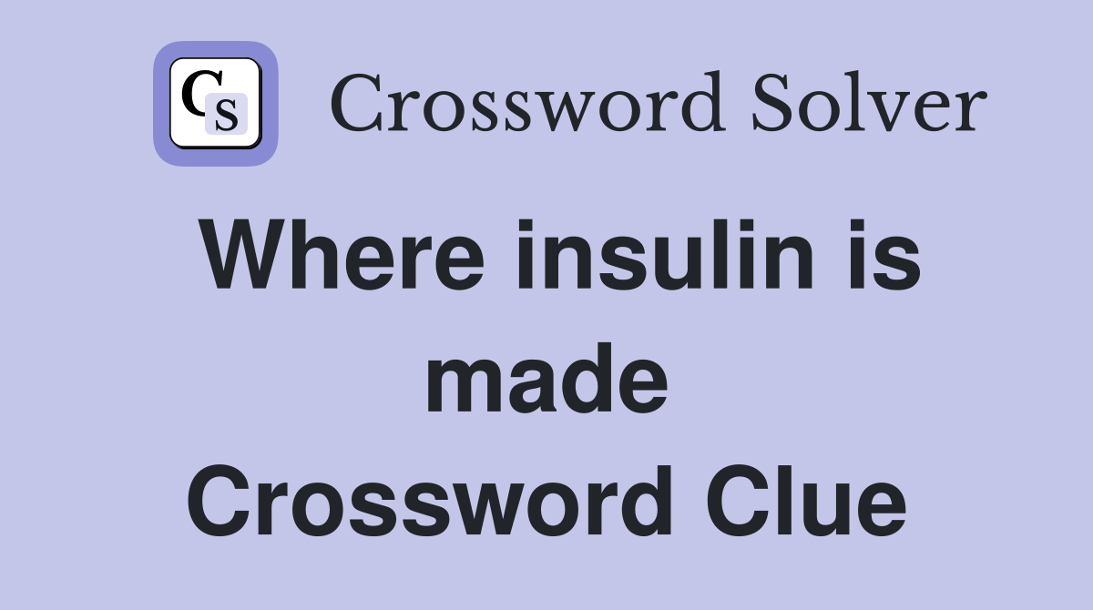 Where insulin is made Crossword Clue