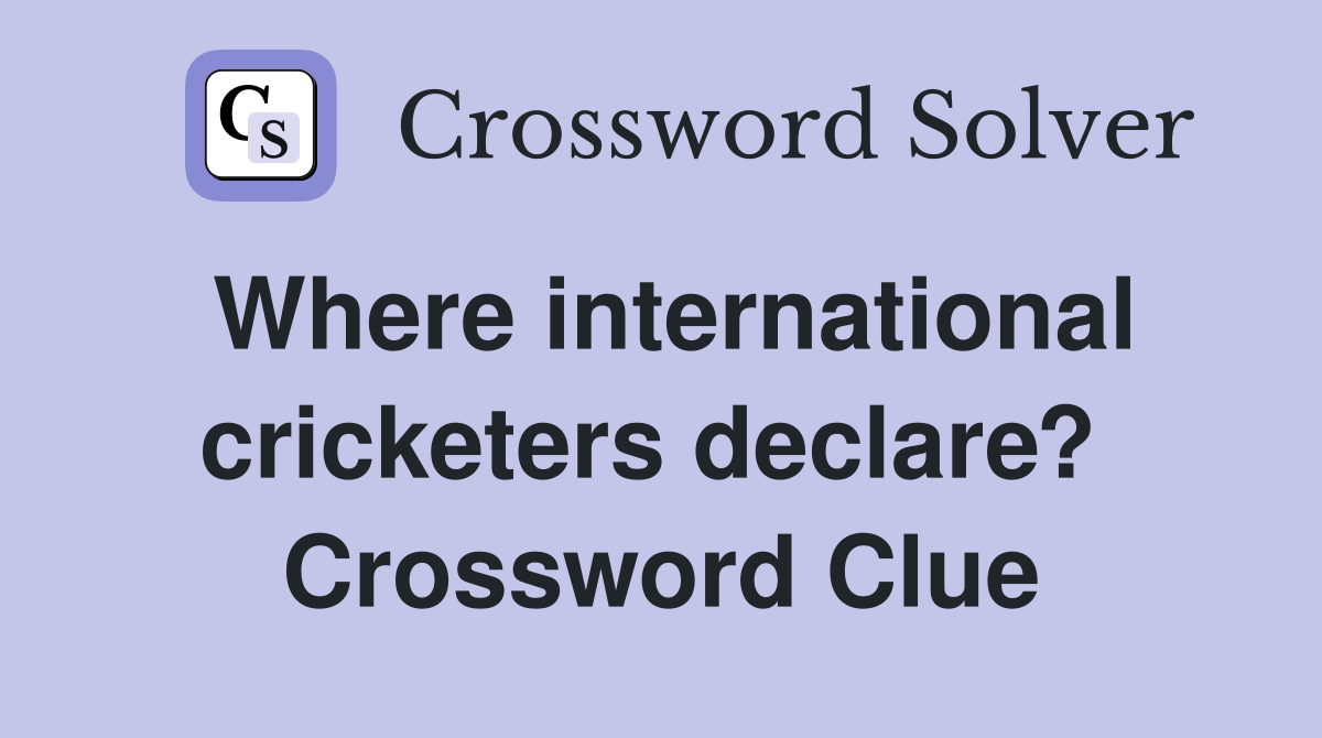 Where international cricketers declare?  Crossword Clue