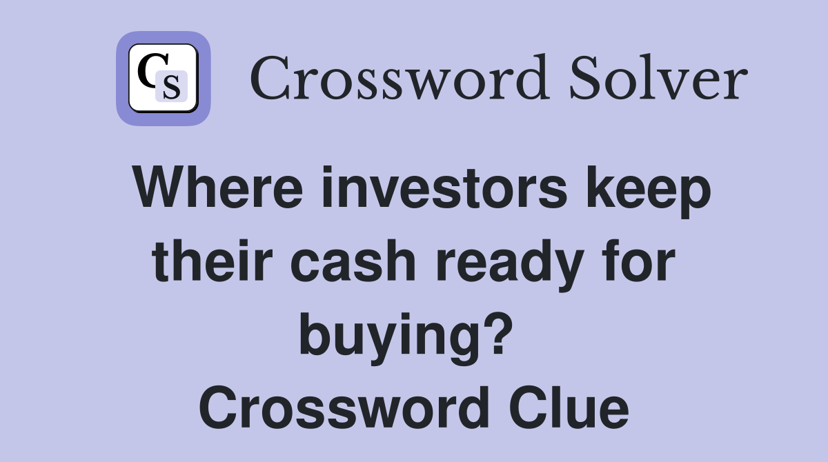 Where investors keep their cash ready for buying?  Crossword Clue