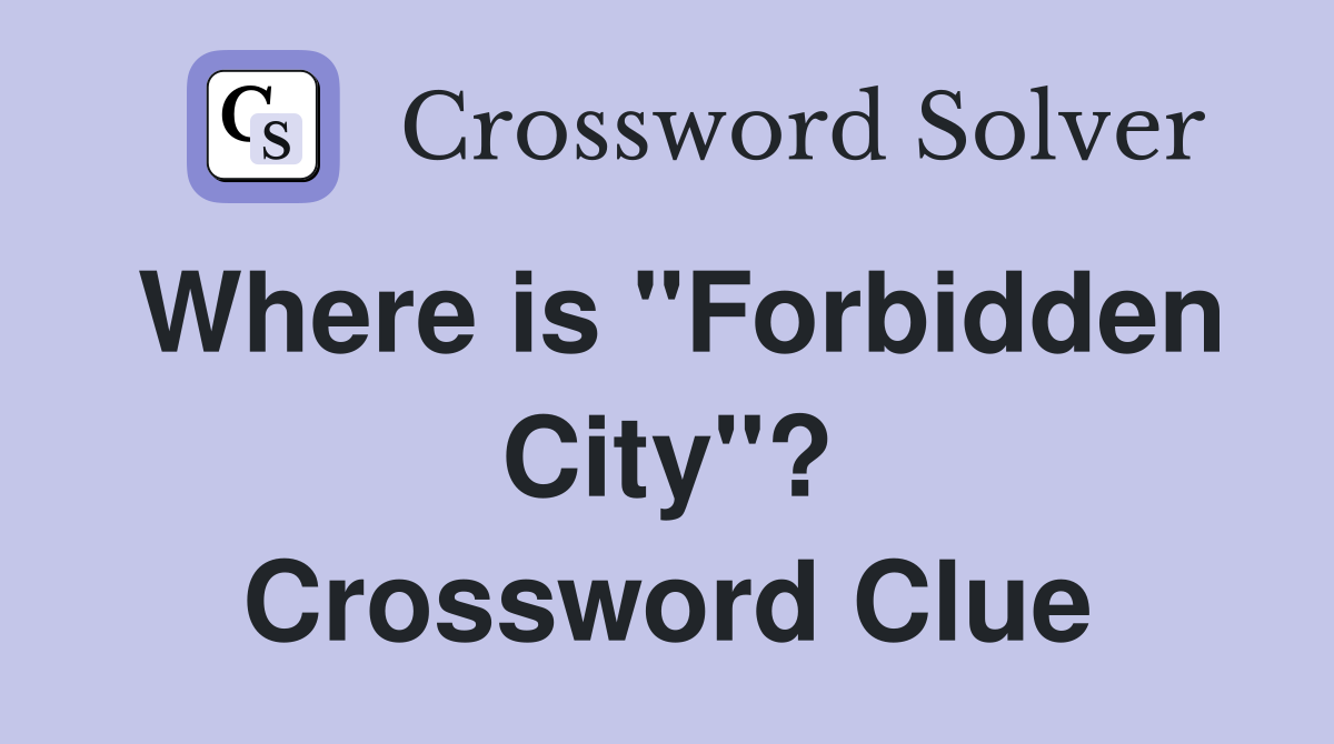 Where is "Forbidden City"? Crossword Clue
