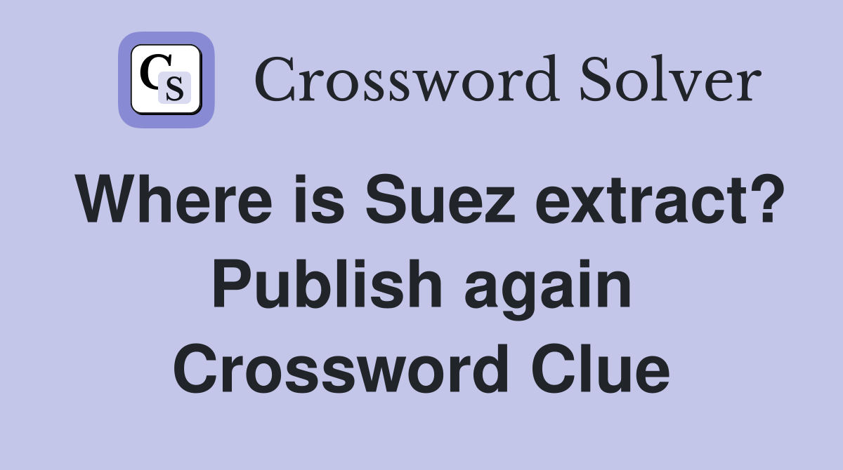 Where is Suez extract? Publish again Crossword Clue