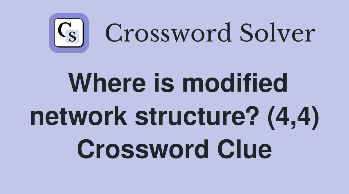 Where is modified network structure? (4,4) Crossword Clue