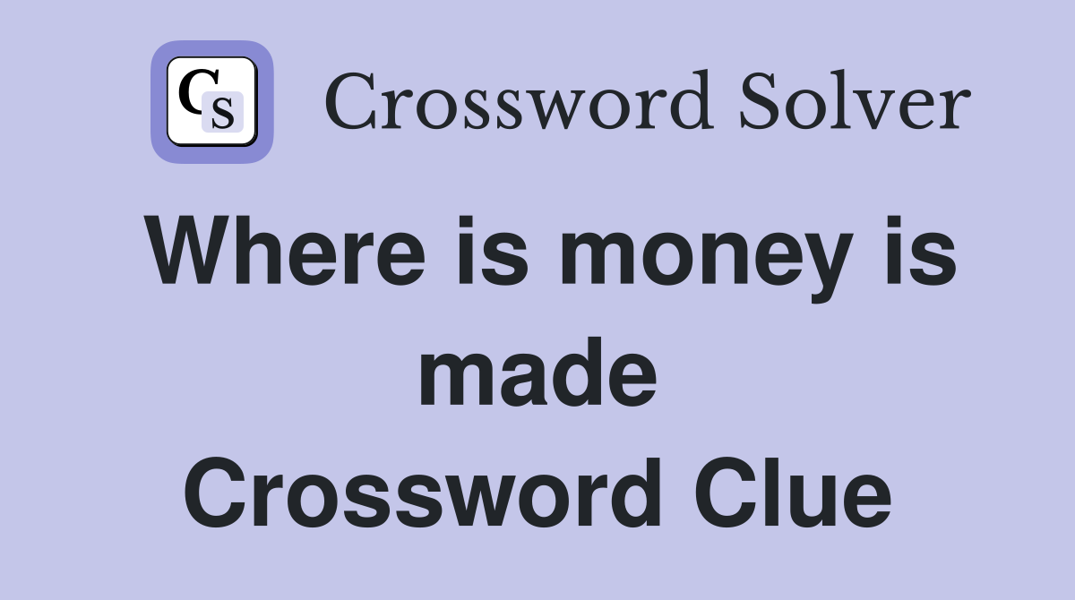 Where is money is made Crossword Clue