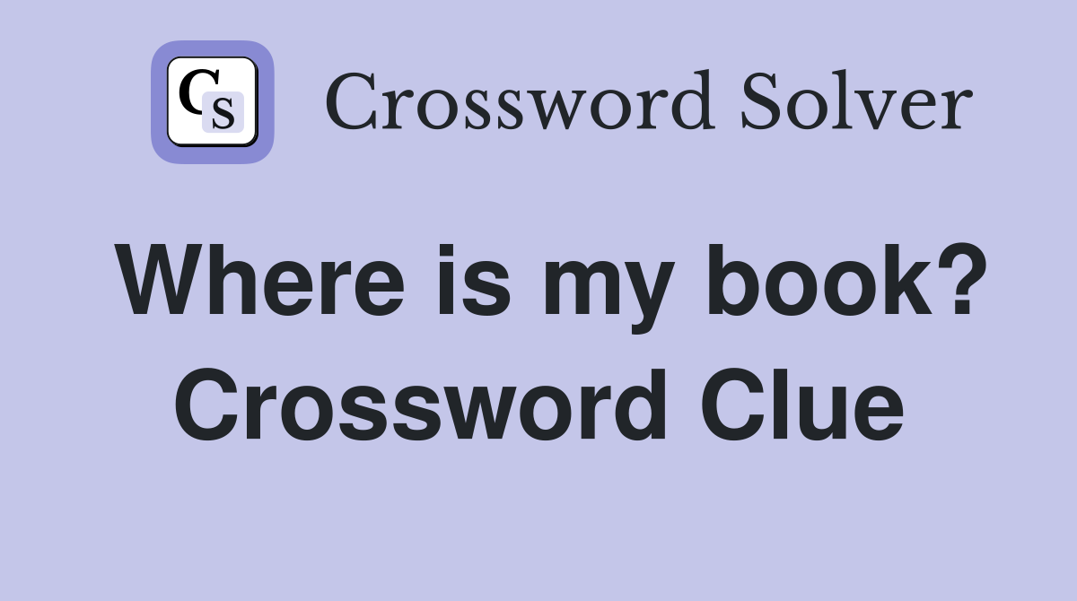 Where is my book? Crossword Clue