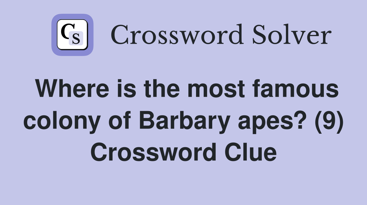 Where is the most famous colony of Barbary apes? (9) Crossword Clue