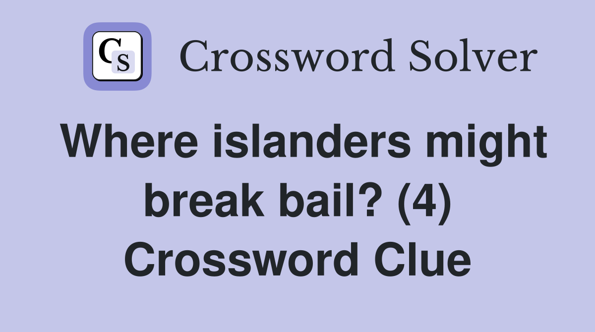 Where islanders might break bail? (4) Crossword Clue