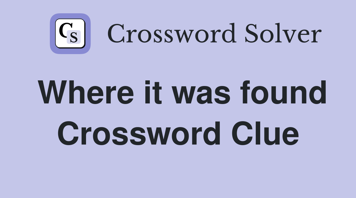 Where it was found Crossword Clue