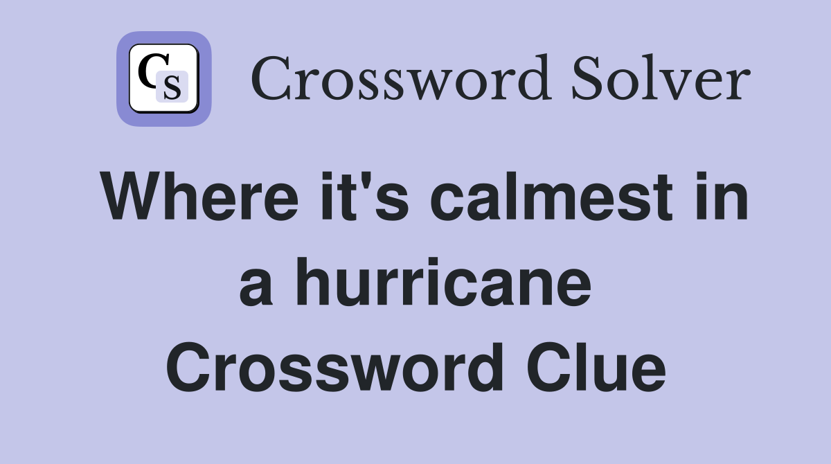 Where it's calmest in a hurricane Crossword Clue