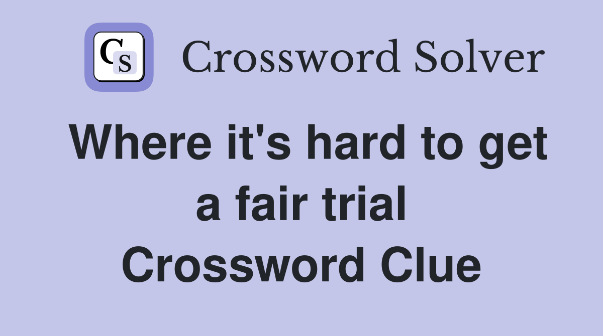 Where it's hard to get a fair trial Crossword Clue