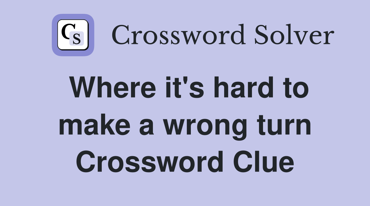 Where it's hard to make a wrong turn Crossword Clue