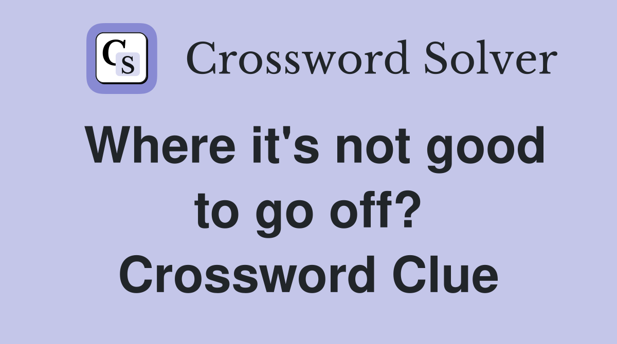 Where it's not good to go off? Crossword Clue