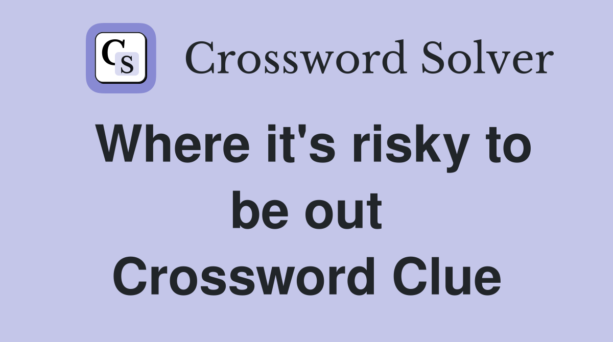 Where it's risky to be out Crossword Clue