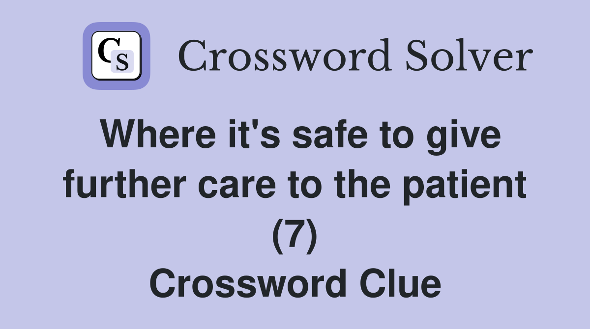 Where it's safe to give further care to the patient (7) Crossword Clue