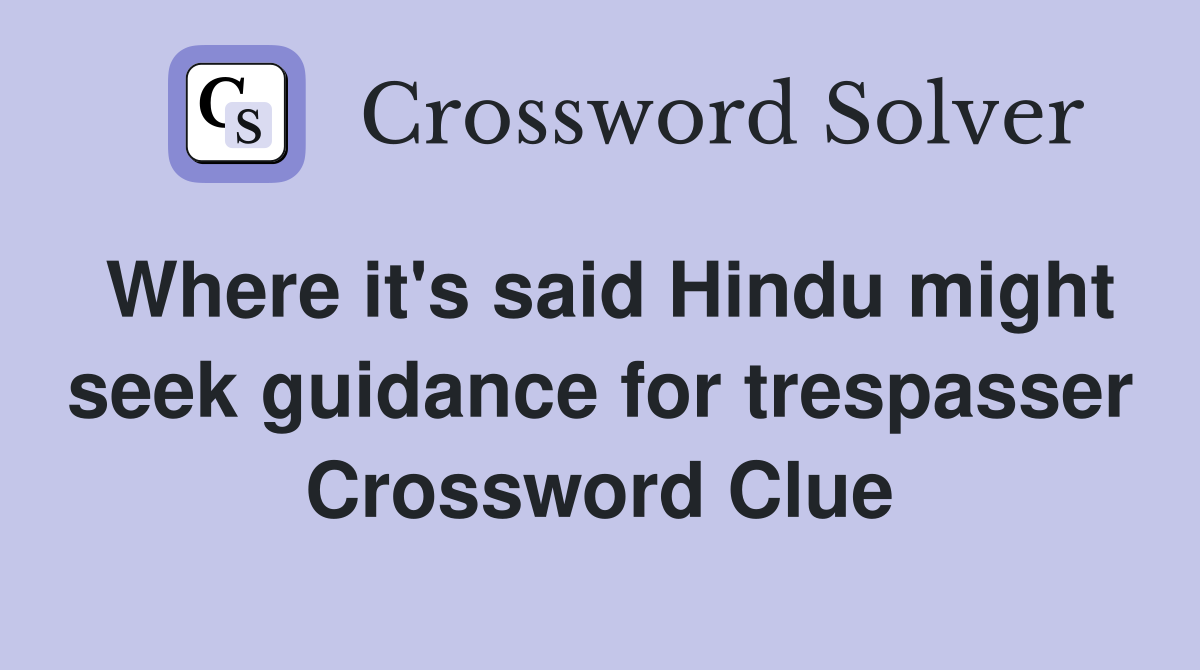 Where it's said Hindu might seek guidance for trespasser Crossword Clue