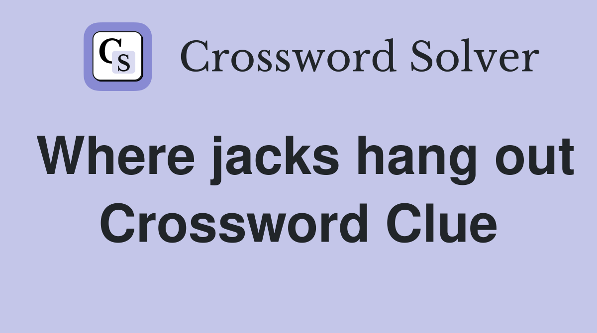 Where jacks hang out Crossword Clue
