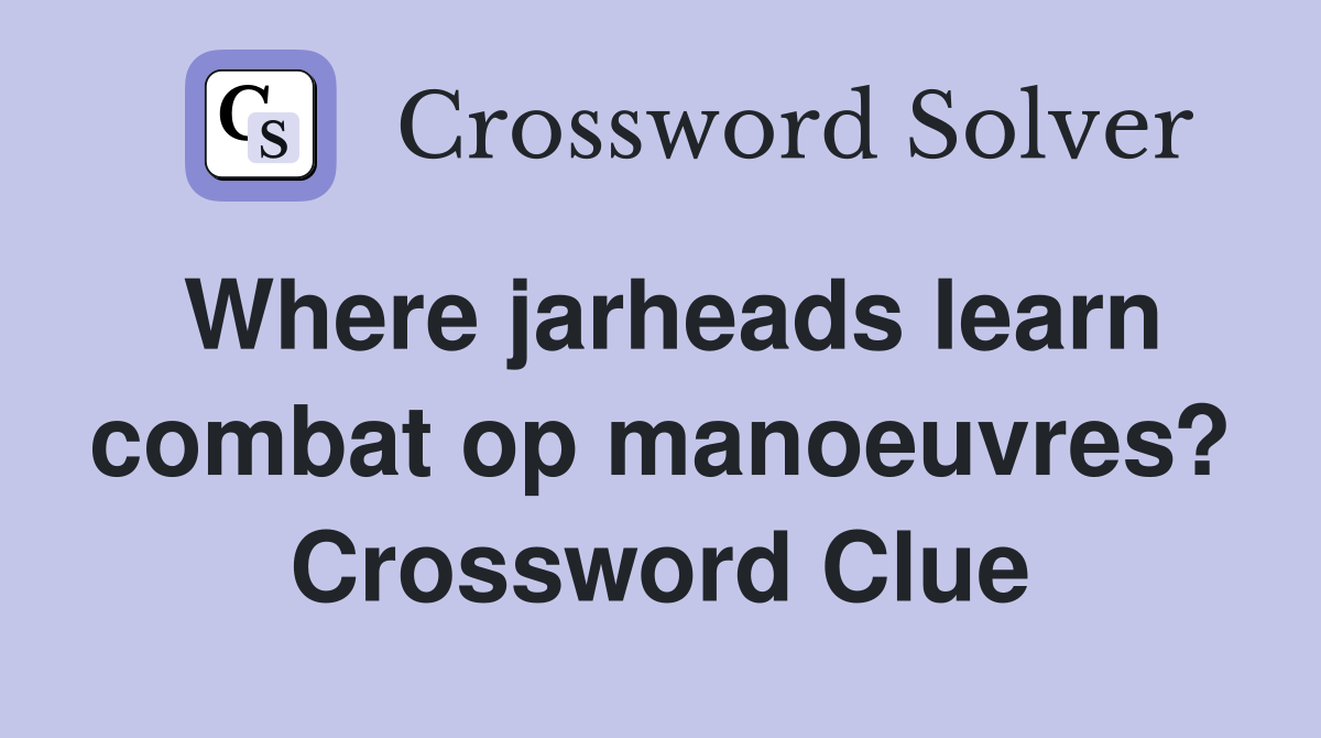 Where jarheads learn combat op manoeuvres? Crossword Clue