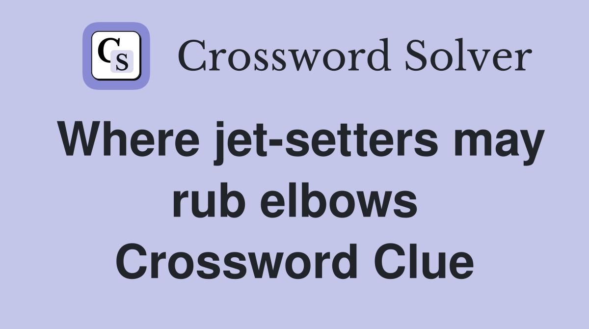 Where jet-setters may rub elbows Crossword Clue