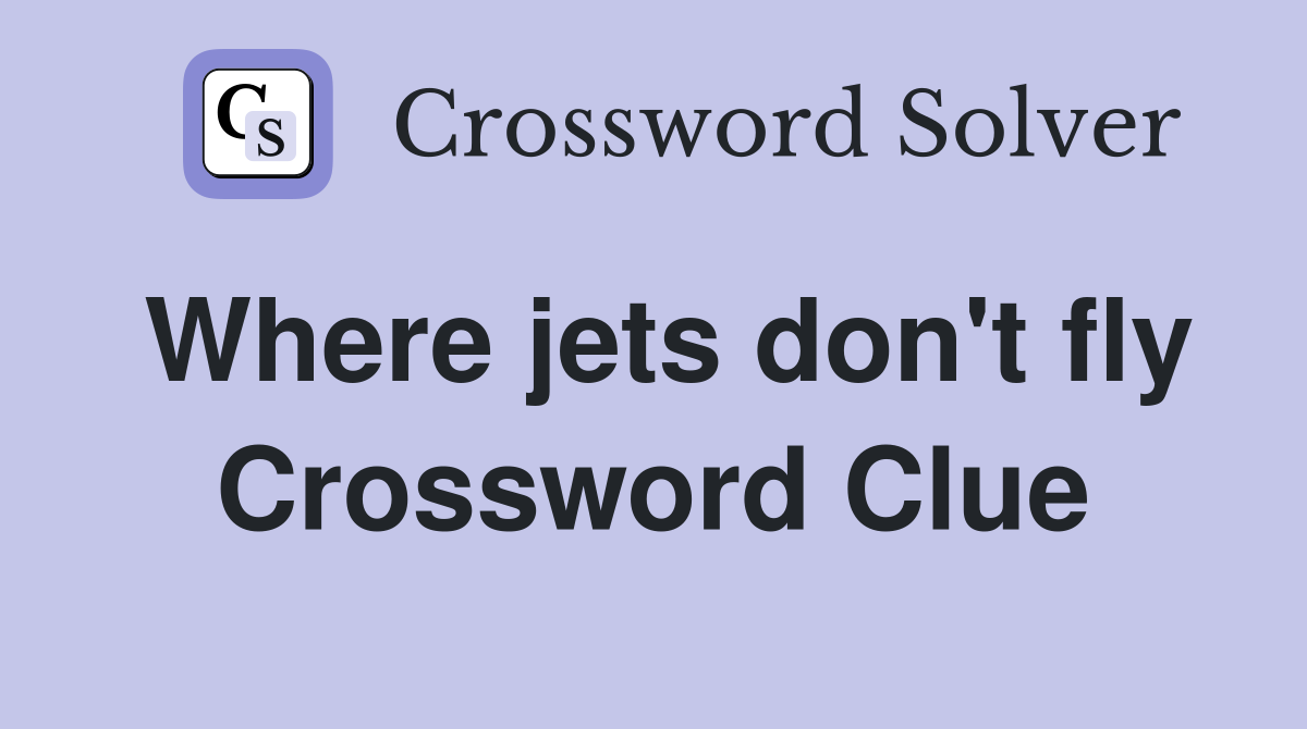 Where jets don't fly Crossword Clue