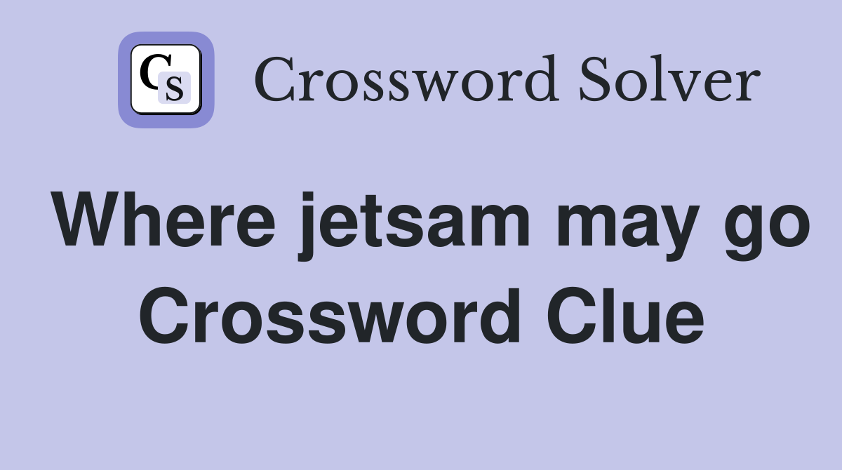 Where jetsam may go Crossword Clue