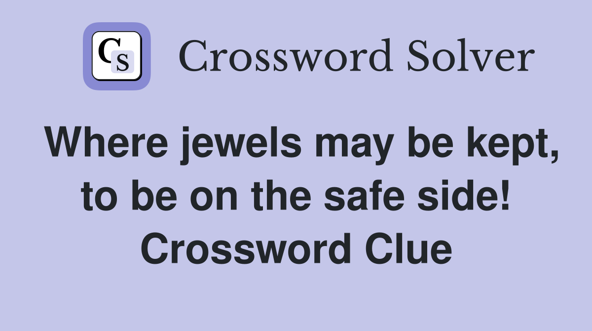 Where jewels may be kept, to be on the safe side! Crossword Clue