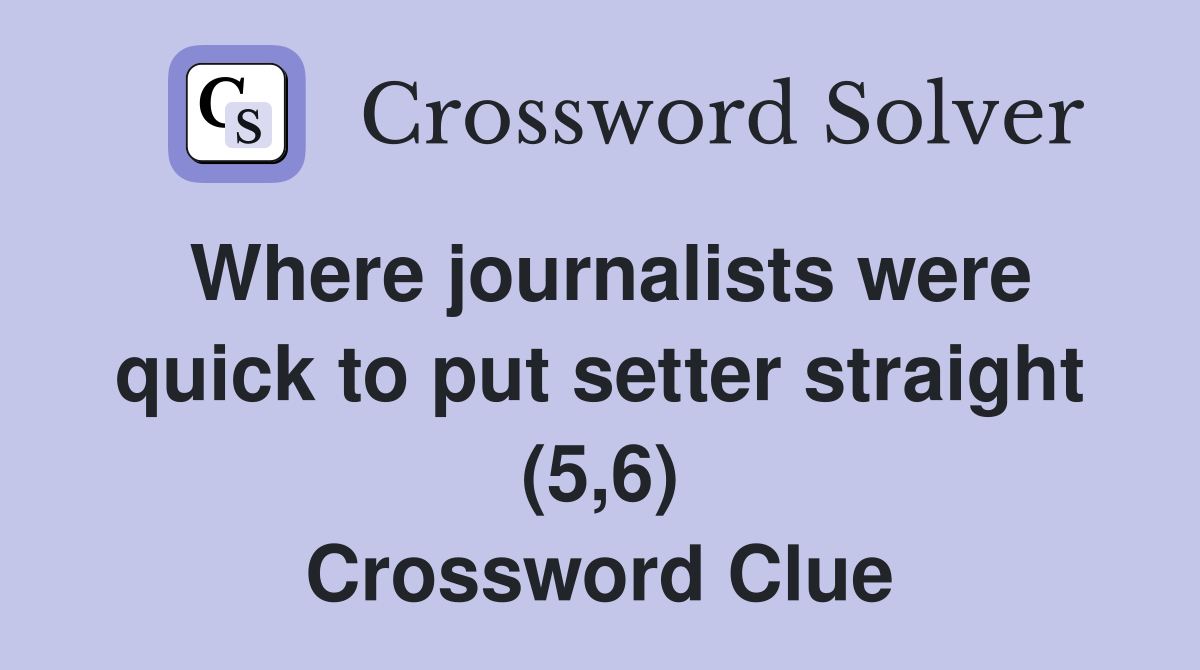 Where journalists were quick to put setter straight (5,6) Crossword Clue