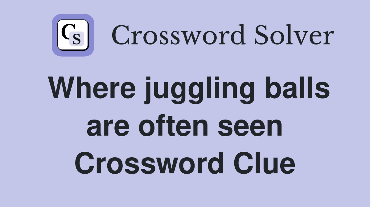Where juggling balls are often seen Crossword Clue