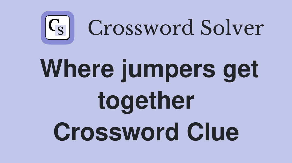 Where jumpers get together Crossword Clue