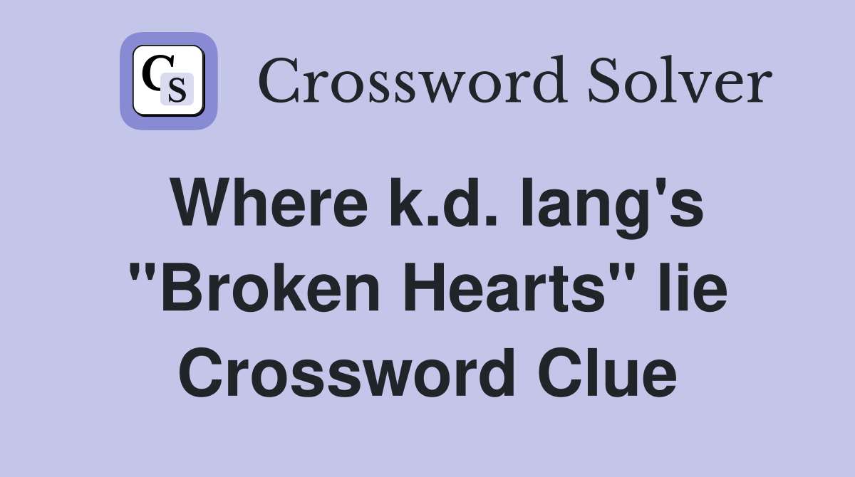 Where k.d. lang's "Broken Hearts" lie Crossword Clue