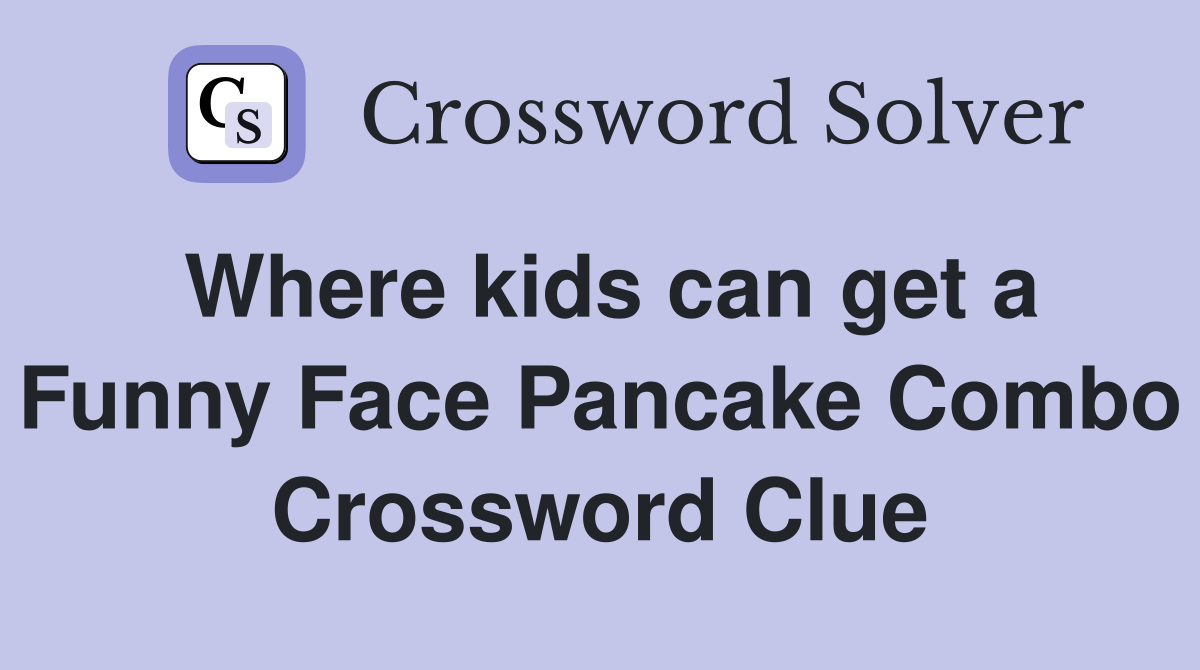 Where kids can get a Funny Face Pancake Combo Crossword Clue