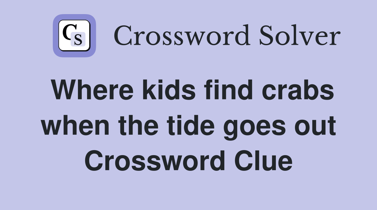 Where kids find crabs when the tide goes out Crossword Clue