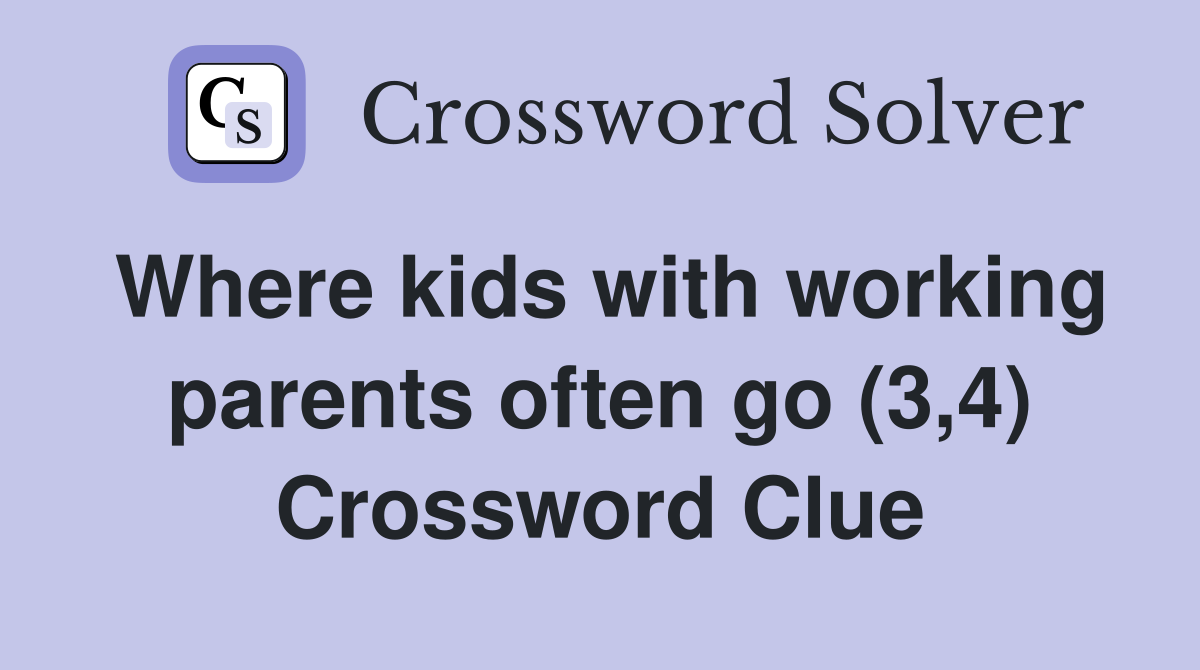 Where kids with working parents often go (3,4) Crossword Clue
