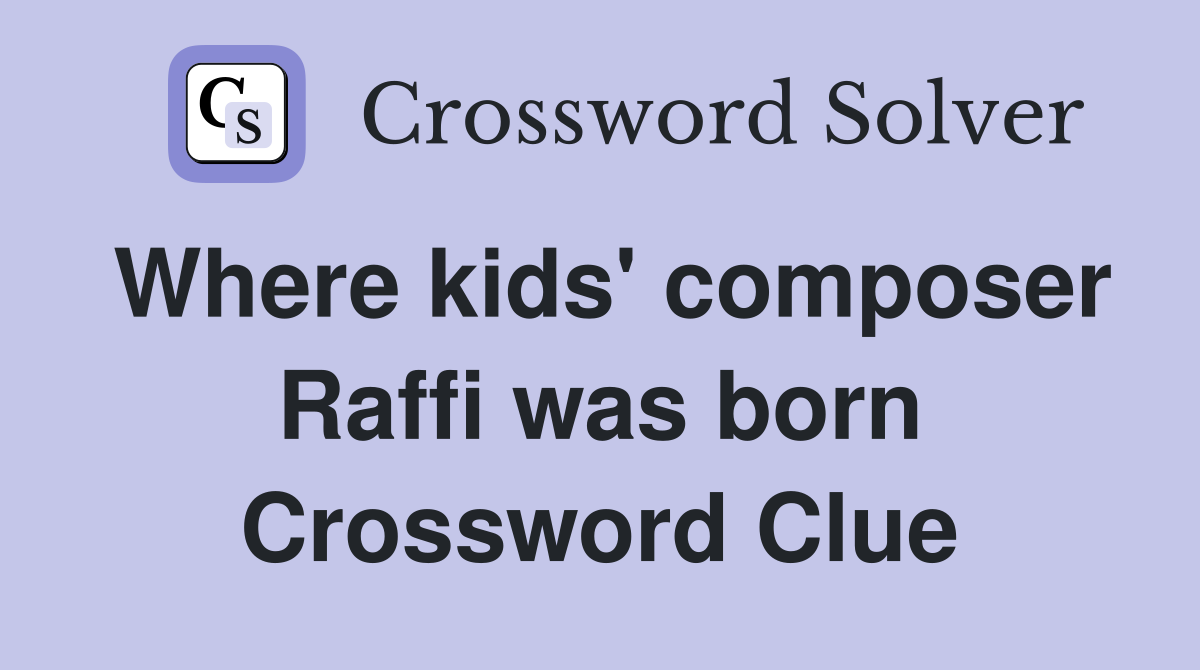 Where kids' composer Raffi was born Crossword Clue