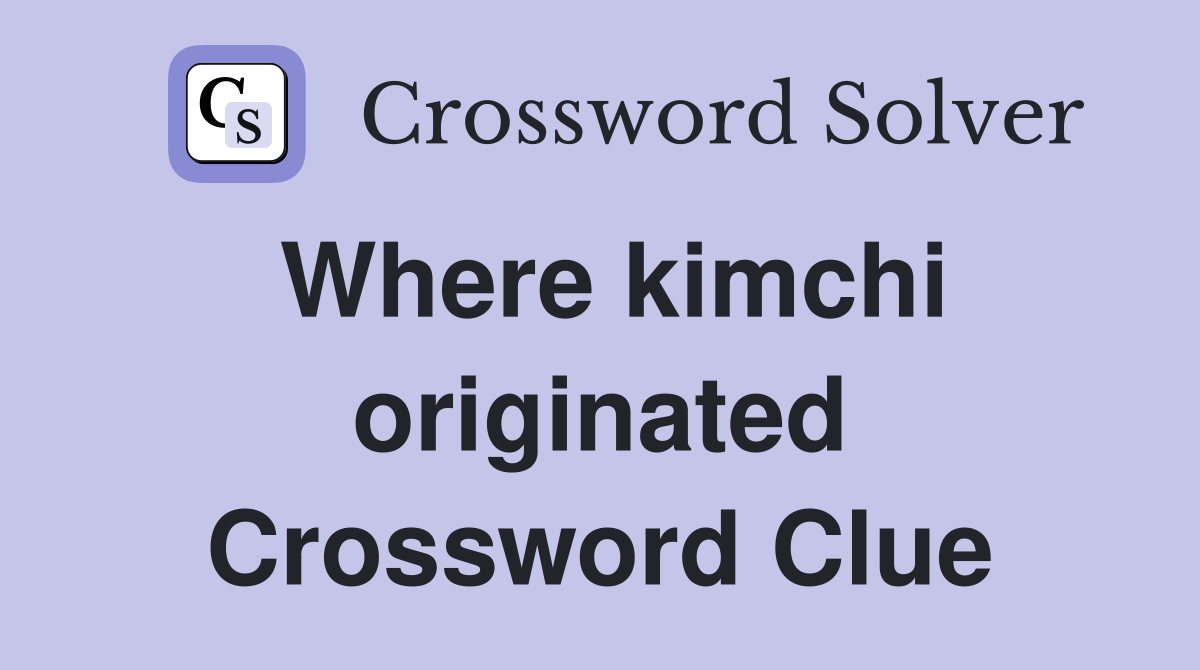 Where kimchi originated Crossword Clue
