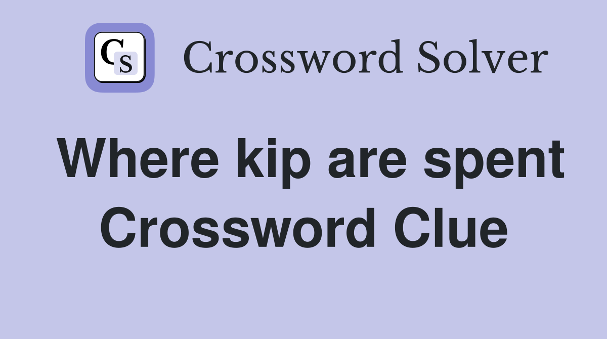 Where kip are spent Crossword Clue