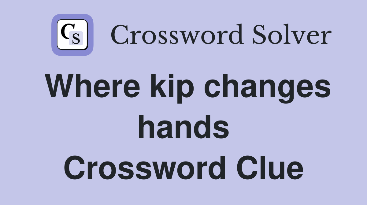 Where kip changes hands Crossword Clue