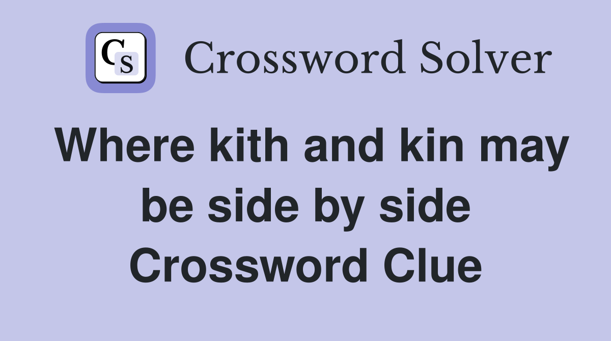 Where kith and kin may be side by side Crossword Clue