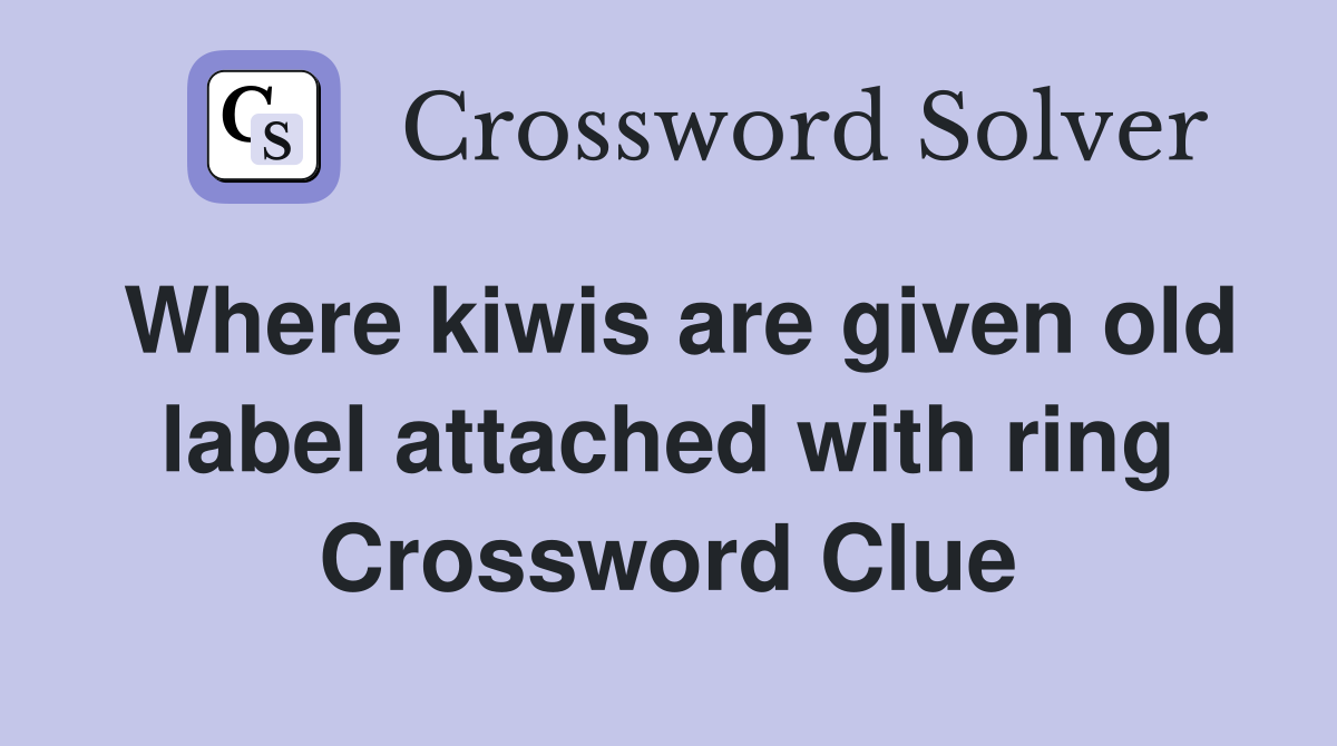 Where kiwis are given old label attached with ring Crossword Clue
