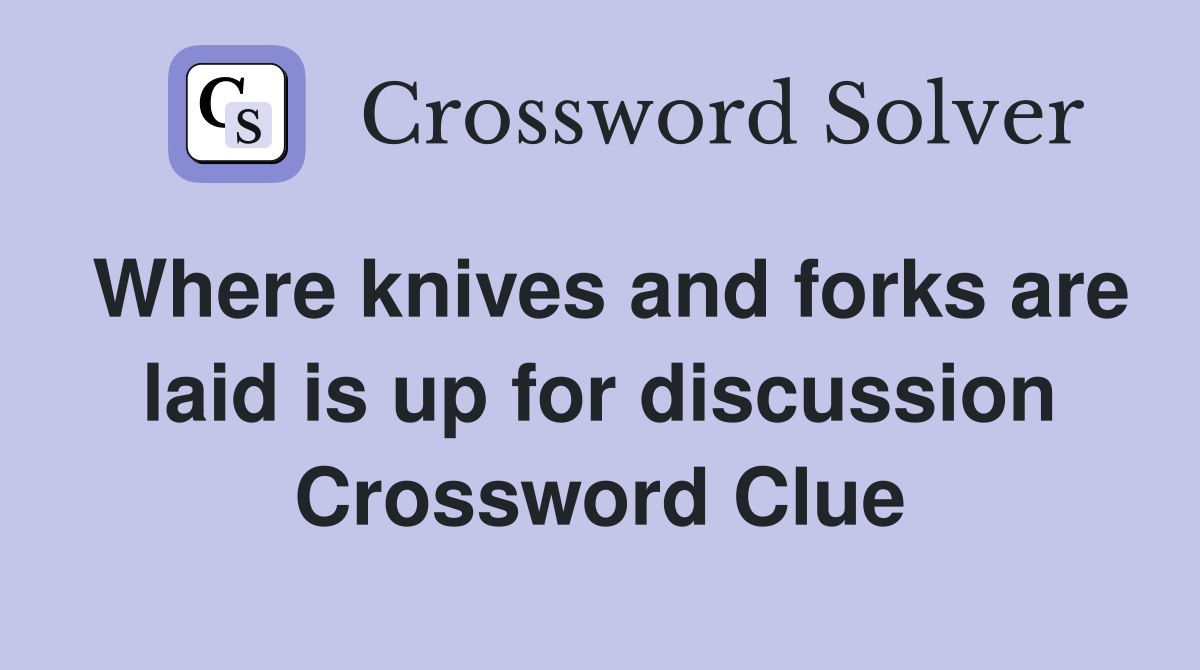 Where knives and forks are laid is up for discussion Crossword Clue