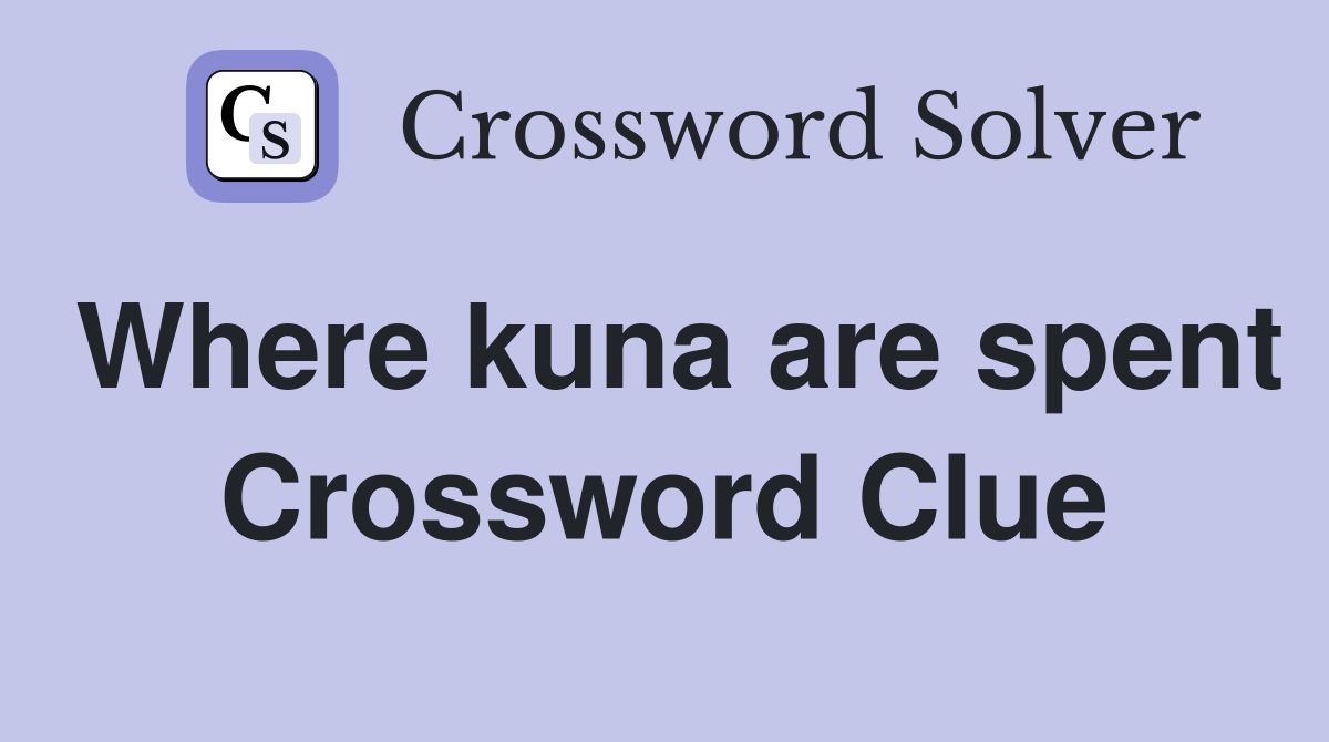 Where kuna are spent Crossword Clue