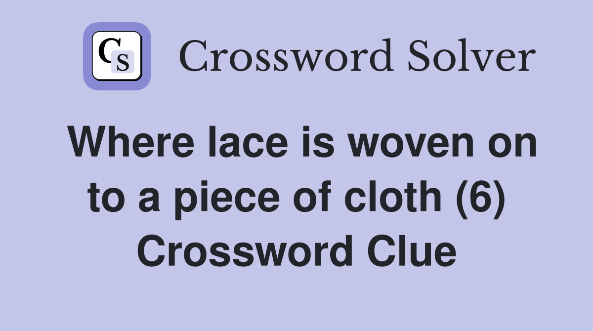 Where lace is woven on to a piece of cloth (6) Crossword Clue