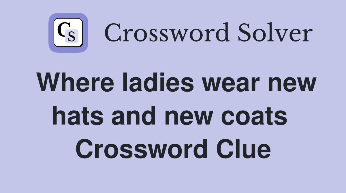 Where ladies wear new hats and new coats  Crossword Clue
