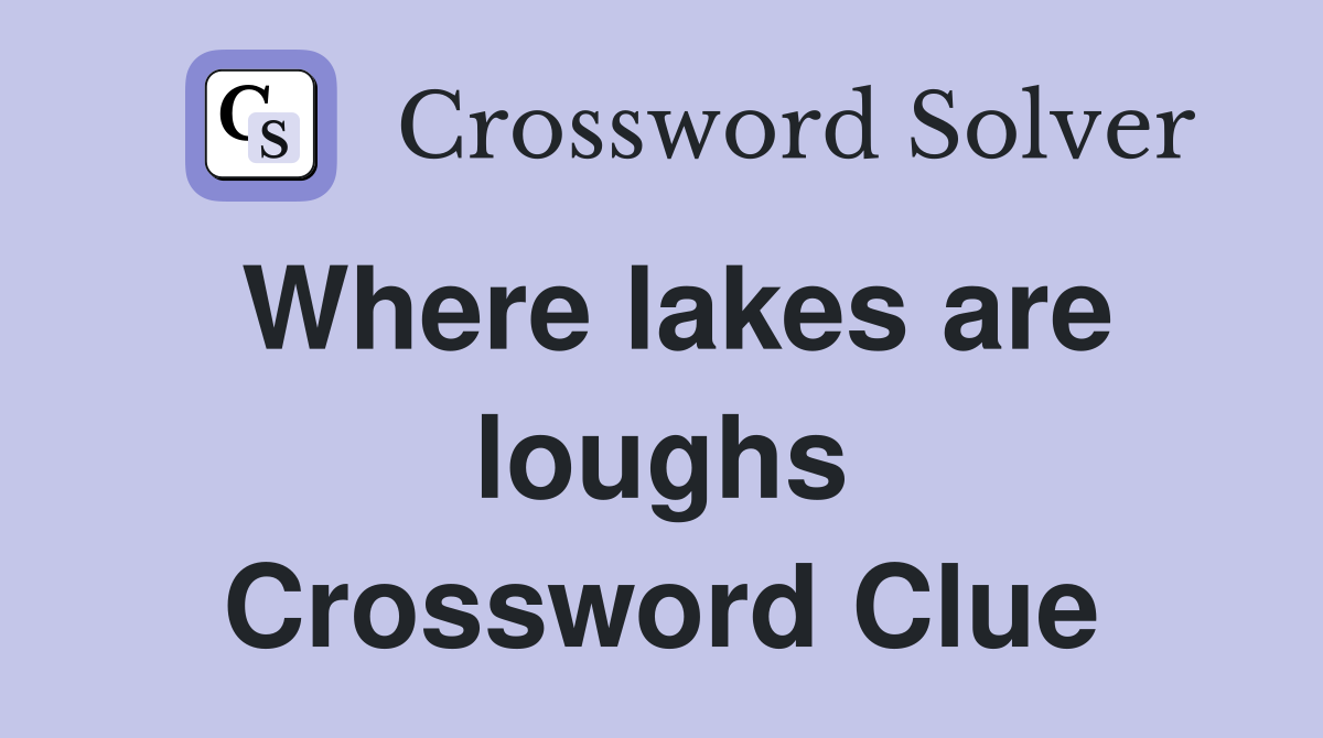 Where lakes are loughs Crossword Clue