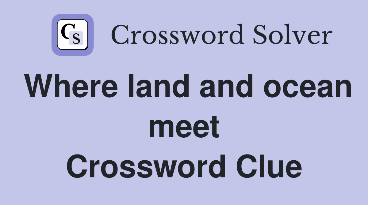 Where land and ocean meet Crossword Clue
