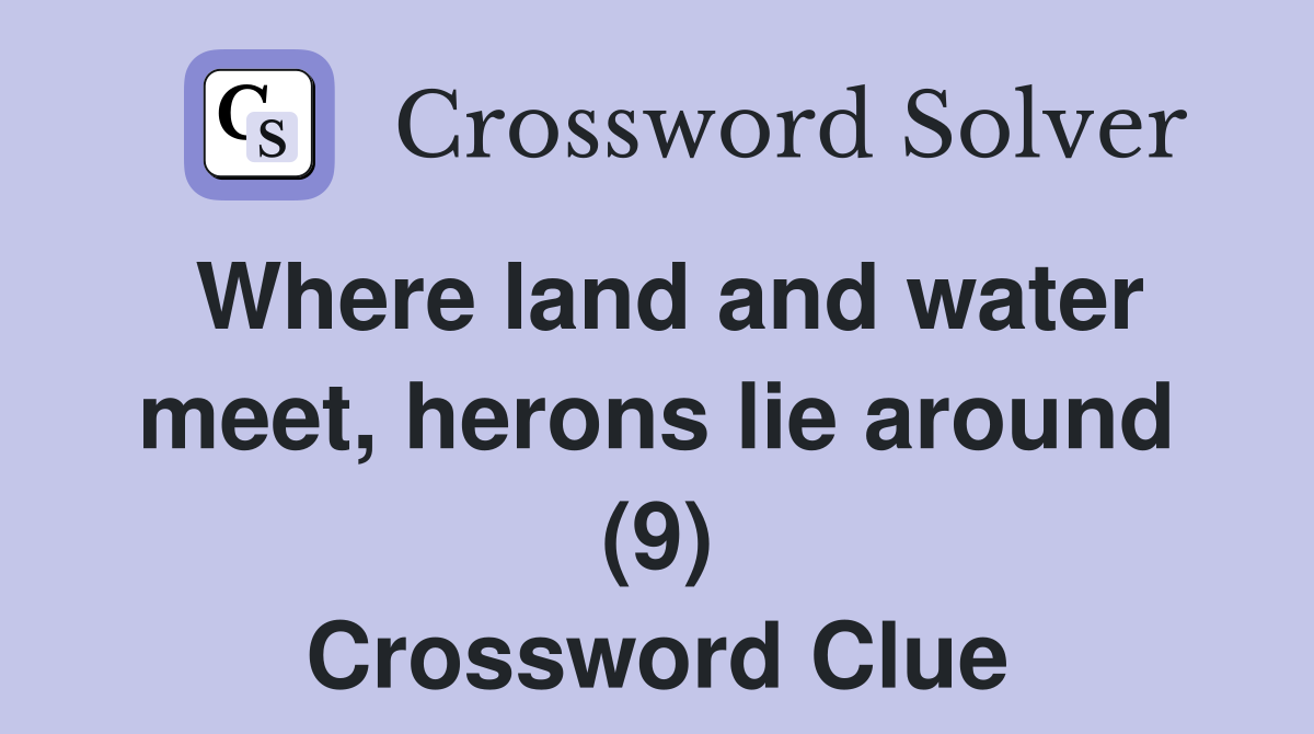 Where land and water meet, herons lie around (9) Crossword Clue