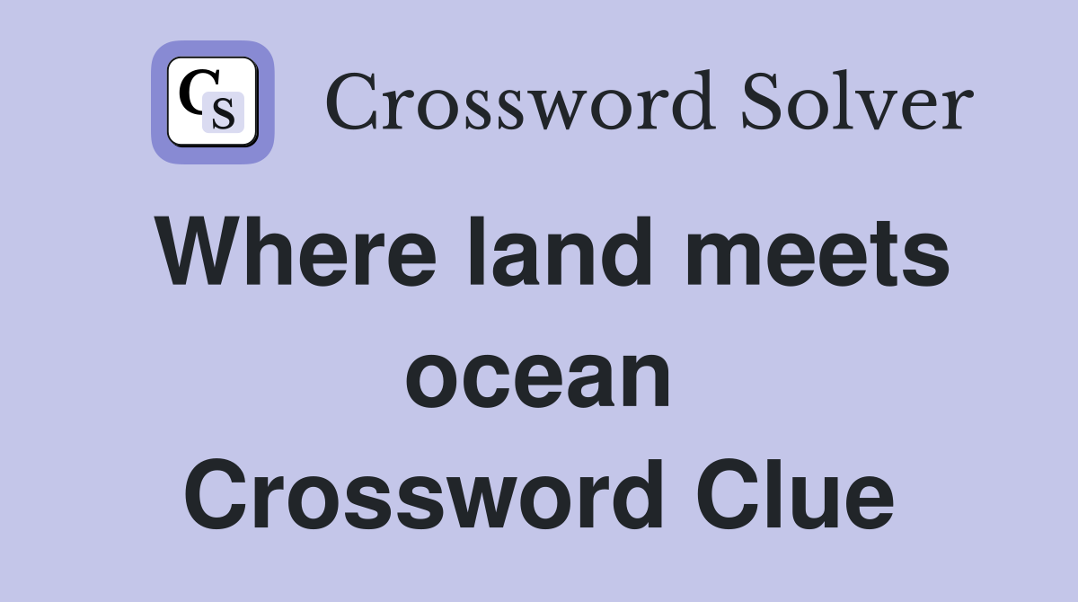 Where land meets ocean Crossword Clue