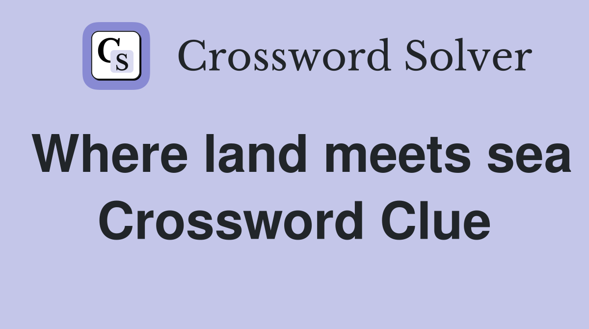 Where land meets sea Crossword Clue