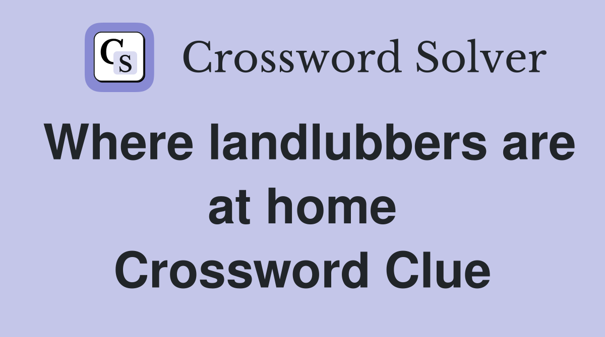 Where landlubbers are at home Crossword Clue