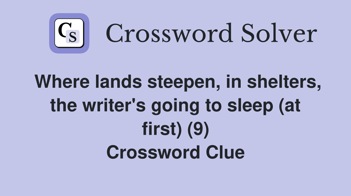 Where lands steepen, in shelters, the writer's going to sleep (at first) (9) Crossword Clue
