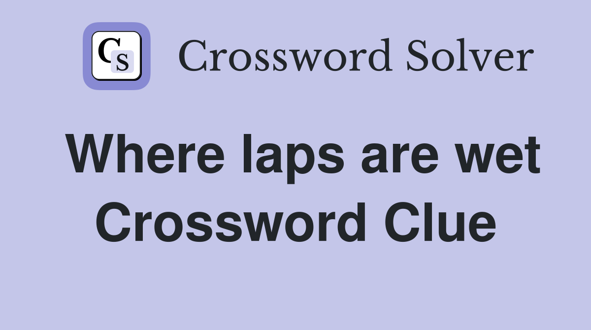 Where laps are wet Crossword Clue