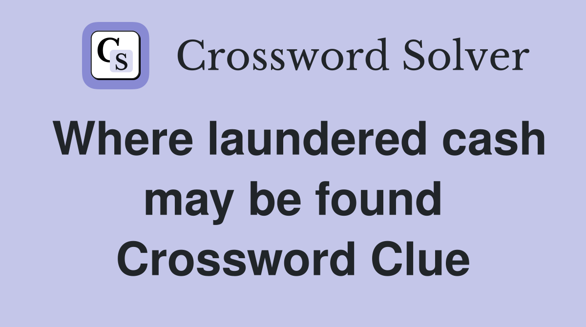 Where laundered cash may be found Crossword Clue